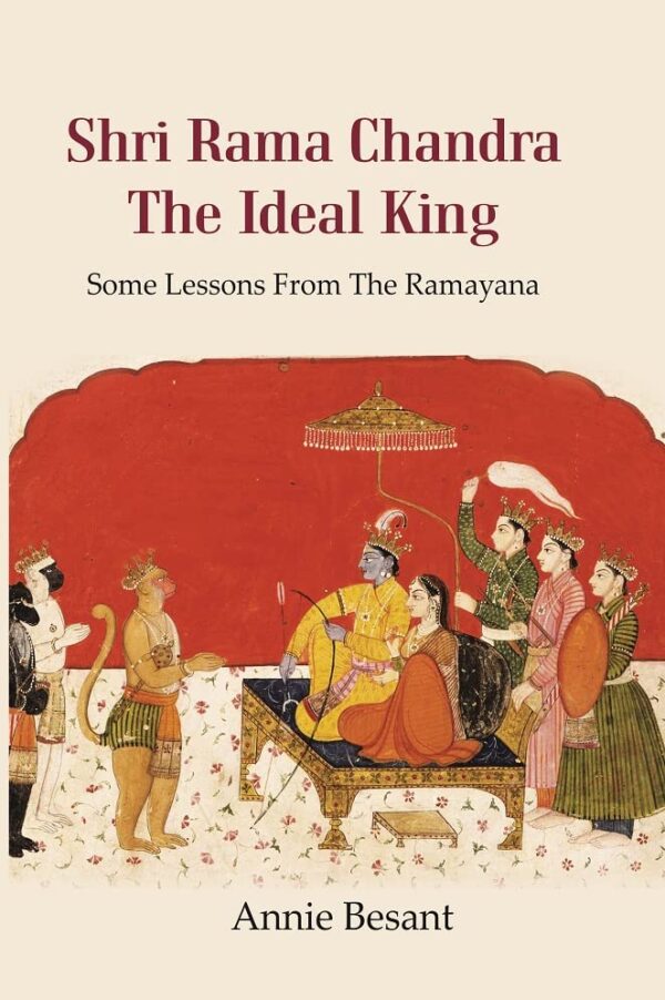 Shri Rama Chandra The Ideal King : Some Lessons From The Ramayana for the Use of Hindu Students in the Schools of India