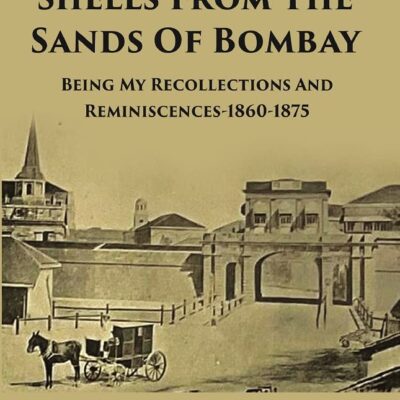 Shells From The Sands Of Bombay : Being My Recollections And Reminiscences-1860-1875 [Hardcover]