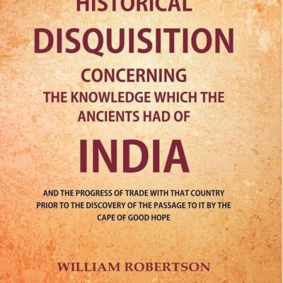 An Historical Disquisition Concerning the Knowledge which the Ancients had of India: And the Progress of Trade with that Country Prior to the Discovery of the Passage to it by the Cape [Hardcover]