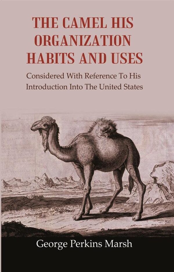 The Camel His Organization Habits and Uses: Considered with Reference to his Introduction into the United States [Hardcover]