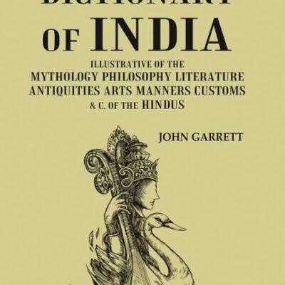 A Classical Dictionary of India: Illustrative of the Mythology Philosophy Literature Antiquities Arts Manners Customs & C. of the Hindus [Hardcover]