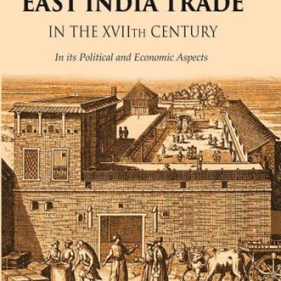 The East India Trade in the XVIIth Century: In its Political and Economic Aspects [Hardcover]