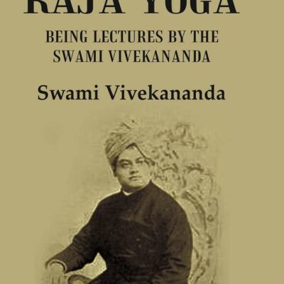 Vedanta Philosophy Raja Yoga : Being Lectures By The Swami Vivekananda