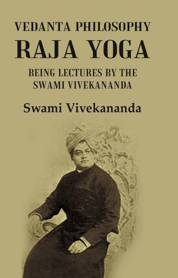 Vedanta Philosophy Raja Yoga : Being Lectures By The Swami Vivekananda