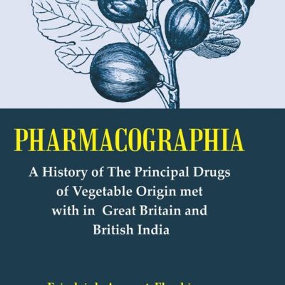 Pharmacographia : A History Of The Principal Drugs Of Vegetable Origin Met With In British India