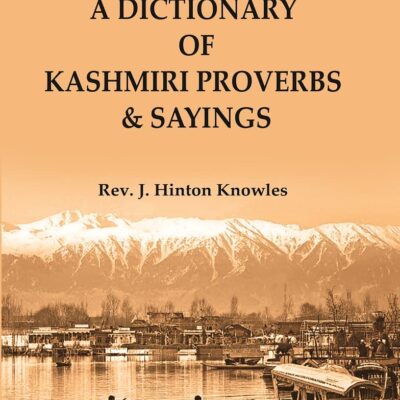 A Dictionary of Kashmiri Proverbs & Sayings : Explained and Illustrated from the rich and interesting Folklore of the valley