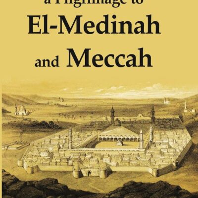 Personal Narrative of a Pilgrimage to El-Madinah and Meccah