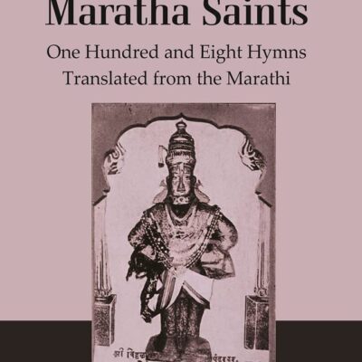 Psalms of Maratha Saints : One Hundred and Eight Hymns Translated from the Marathi