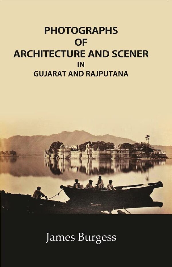 Photographs of Architecture and Scener : in Gujarat and Rajputana [Hardcover]