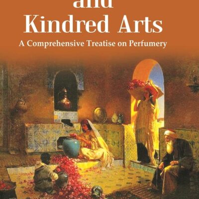 Perfumery And Kindred Arts : A Comprehensive Treatise On Perfumery, Containing A History Of Perfumes A Complete Detailed Description Of The Raw Materials And Apparatus Used In The Perfumer's Art ...Wi