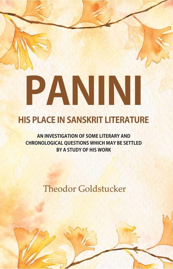 Panini : His Place In Sanskrit Literature : An Investigation Of Some Literary And Chronological Questions Which May Be Settled By A Study Of His Work [Hardcover]