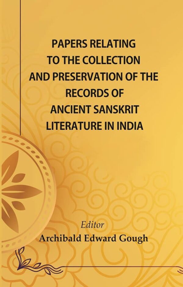 Papers Relating To The Collection And Preservation Of The Records Of Ancient Sanskṛit Literature In India