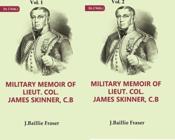 Military Memoir of Lieut. Col. James Skinner, C.B : For Many Years a Distinguished Officer Commanding a Corps of Irregular Cavalry in the Service of the H. E. I. C. Volume 2 Vols. Set