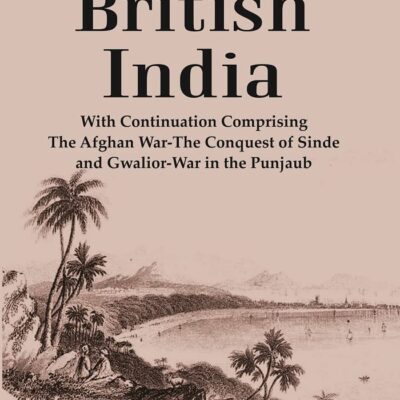History of British India : With Continuation Comprising The Afghan War-The Conquest of Sinde and Gwalior-War in the Punjaub [Hardcover]