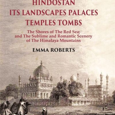 Hindostan Its Landscapes Palaces Temples Tombs : The Shores Of The Red Sea; And The Sublime And Romantic Scenery Of The Himalaya Mountains Volume 1st [Hardcover]