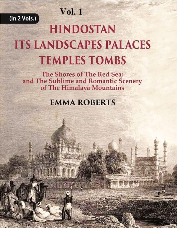 Hindostan Its Landscapes Palaces Temples Tombs : The Shores Of The Red Sea; And The Sublime And Romantic Scenery Of The Himalaya Mountains Volume 1st [Hardcover]