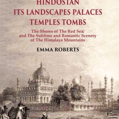 Hindostan Its Landscapes Palaces Temples Tombs : The Shores Of The Red Sea; And The Sublime And Romantic Scenery Of The Himalaya Mountains Volume 2nd [Hardcover]