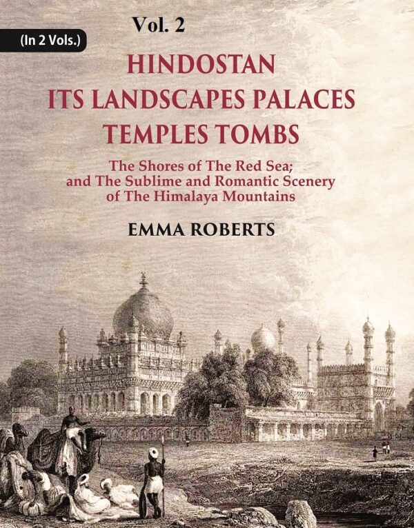 Hindostan Its Landscapes Palaces Temples Tombs : The Shores Of The Red Sea; And The Sublime And Romantic Scenery Of The Himalaya Mountains Volume 2nd [Hardcover]