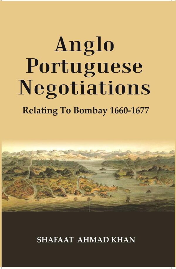Anglo Portuguese Negotiations : Relating To Bombay 1660-1677 [Hardcover]