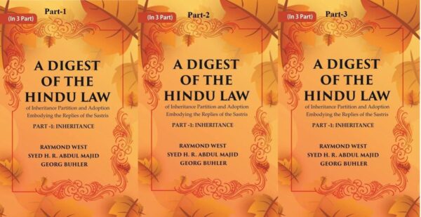 A Digest of the Hindu Law : of Inheritance Partition and Adoption Embodying the Replies of the Sastris Volume In 3-Parts
