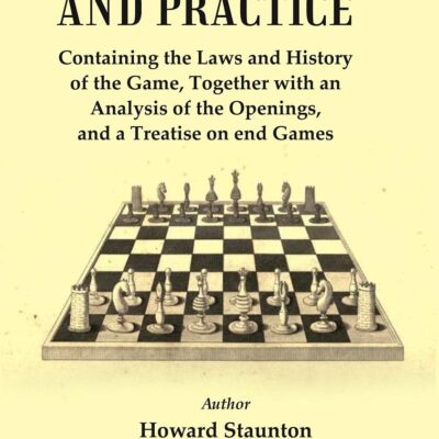 Chess : Theory and Practice : Containing the Laws and History of the Game, Together with an Analysis of the Openings, and a Treatise of end Games [Hardcover]