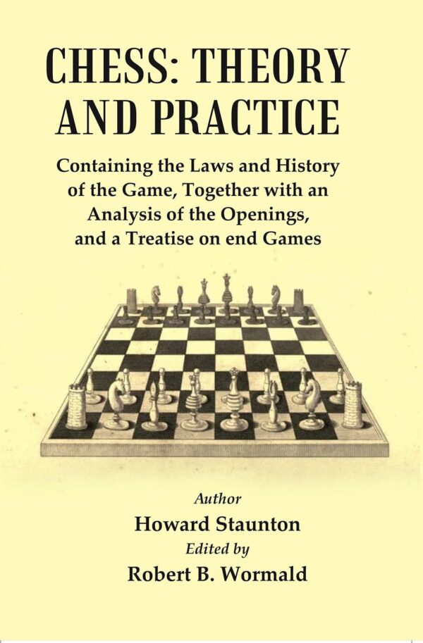 Chess : Theory and Practice : Containing the Laws and History of the Game, Together with an Analysis of the Openings, and a Treatise of end Games