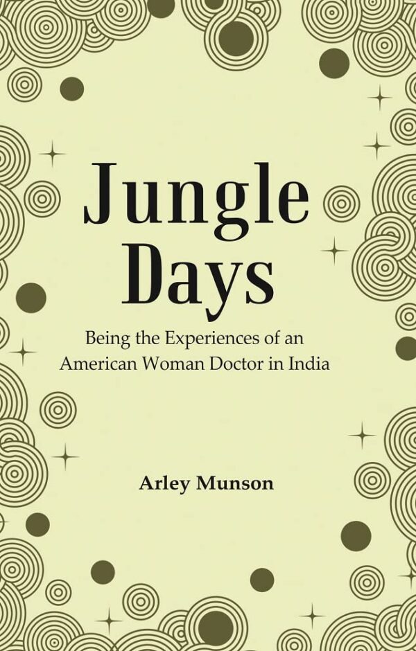 Jungle Days : Being the Experiences of an American Woman Doctor in India [Hardcover]