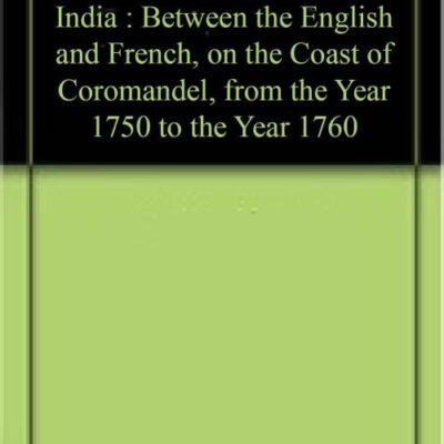 An Account of the War in India : Between the English and French, on the Coast of Coromandel, from the Year 1750 to the Year 1760 [Hardcover]