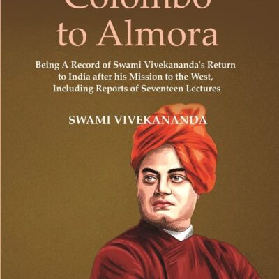 From Colombo To Almora : Being A Record of Swami Vivekananda's Return to India After His Mission To The West, Including Reports of Seventeen Lectures [Hardcover]
