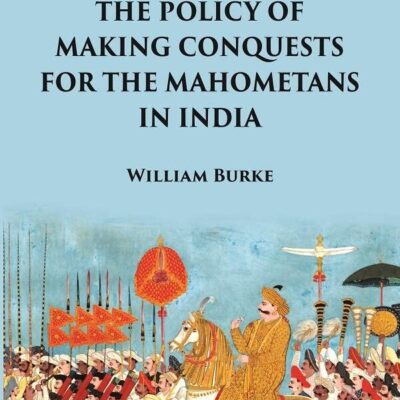 An Enquiry into the Policy of Making Conquests : For the Mahometans in India [Hardcover]