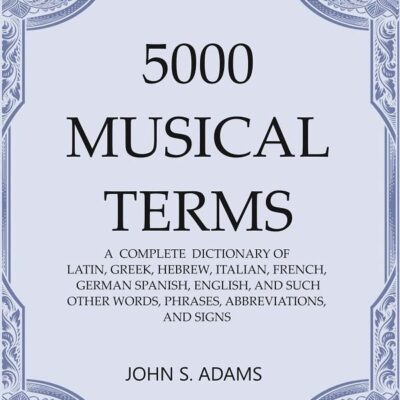5000 Musical Terms : A Complete Dictionary of Latin, Greek, Hebrew, Italian, French, German Spanish, English, and Such Other Words, Phrases, Abbreviations,and Signs [Hardcover]