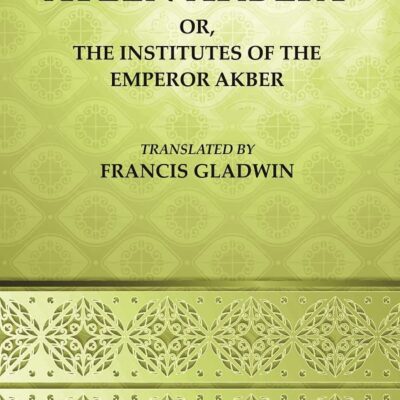 Ayeen Akbery or, The Institutes of the Emperor Akber Volume 1st [Hardcover]