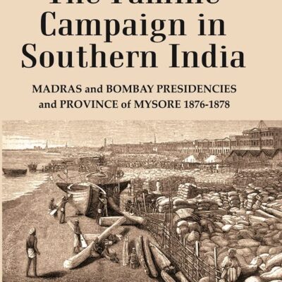 The Famine Campaign in Southern India : Madras and Bombay Presidencies and Province of Mysore, 1876-1878 Volume 2nd