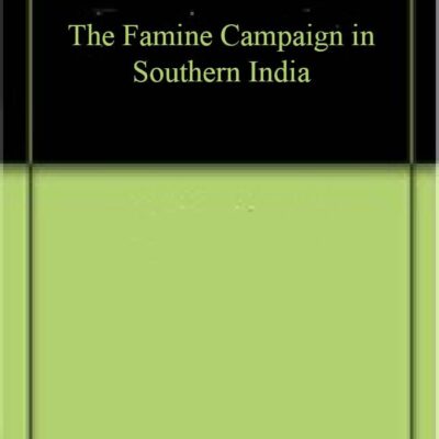 The Famine Campaign in Southern India : Madras and Bombay Presidencies and Province of Mysore, 1876-1878 Volume 1st