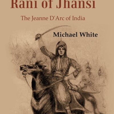 Lachmi Bai Rani of Jhansi : The Jeanne D'Arc of India [Hardcover]