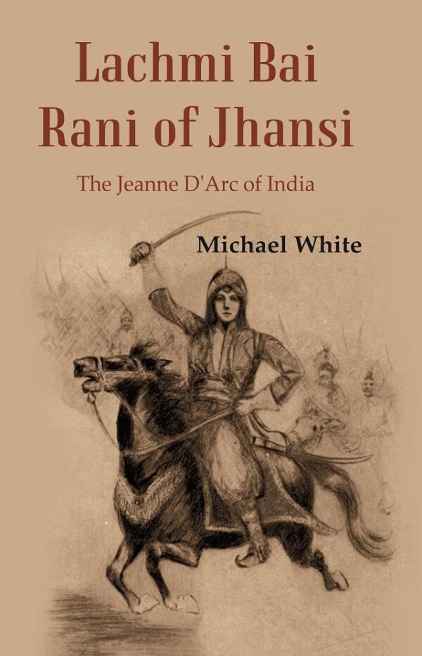 Lachmi Bai Rani of Jhansi : The Jeanne D'Arc of India [Hardcover]