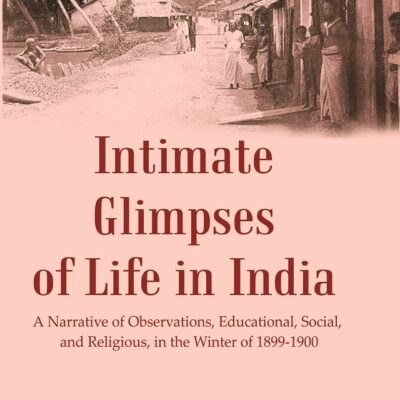 Intimate Glimpses of Life in India : A Narrative of Observations, Educational, Social, and Religious, in the Winter of 1899-1900