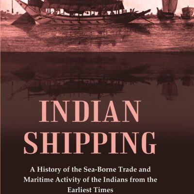 Indian Shipping : A History of the Sea-Borne Trade and Maritime Activity of the Indians from the Earliest Times [Hardcover]