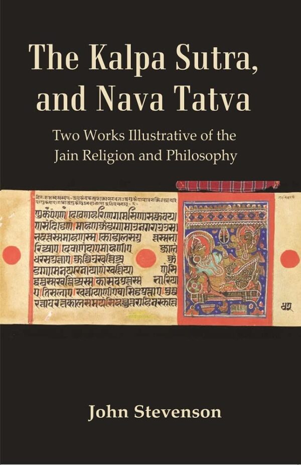 The Kalpa Sutra, and Nava Tatva : Two Works Illustrative of the Jain Religion and Philosophy [Hardcover]