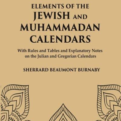Elements of the Jewish and Muhammadan Calendars : with rules and tables and explanatory notes on the Julian and Gregorian calendars [Hardcover]