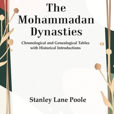 The Mohammadan Dynasties : Chronological and Genealogical Tables with Historical Introductions [Hardcover]