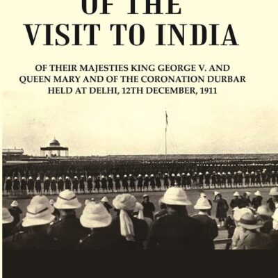 Narrative of the visit to India : of their majesties King George V. and Queen Mary and of the coronation durbar held at Delhi, 12th December, 1911 [Hardcover]