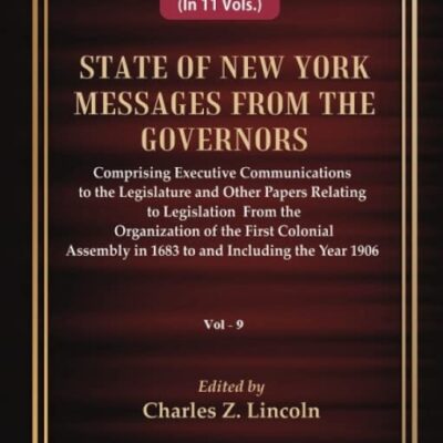 State of New York Messages from the Governors : Comprising Executive Communications to the Legislature and Other Papers Relating to Legislation From the Organization of the First Colonial Assembly in