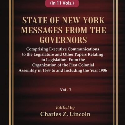 State of New York Messages from the Governors : Comprising Executive Communications to the Legislature and Other Papers Relating to Legislation From the Organization of the First Colonial Assembly in