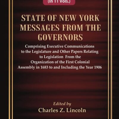 State of New York Messages from the Governors : Comprising Executive Communications to the Legislature and Other Papers Relating to Legislation From the Organization of the First Colonial Assembly in