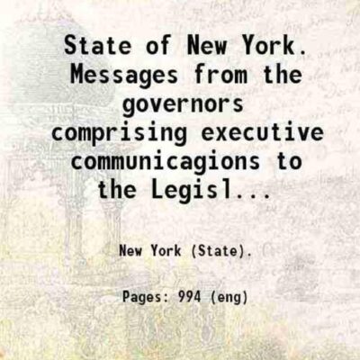 State of New York Messages from the Governors : Comprising Executive Communications to the Legislature and Other Papers Relating to Legislation From the Organization of the First Colonial [Hardcover]