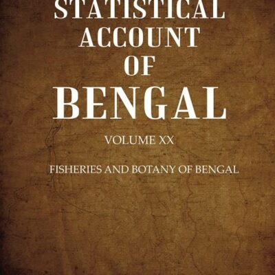 A Statistical Account of Bengal : FISHERIES AND BOTANY OF BENGAL Volume 20th [Hardcover]