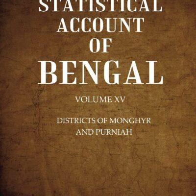 A Statistical Account of Bengal : DISTRICTS OK MONGHYR AND PURNIAH Volume 15th [Hardcover]