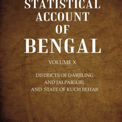A Statistical Account of Bengal : DISTRICTS OF DARJILING AND JALPAIGURI, AND STATE OF KUCH BEHAR Volume 10th [Hardcover]