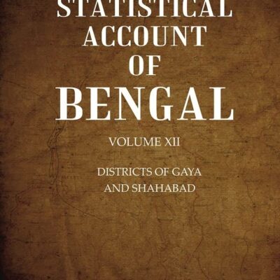 A Statistical Account of Bengal : DISTRICTS OF GAYA AND SHAHABAD Volume 12th [Hardcover]